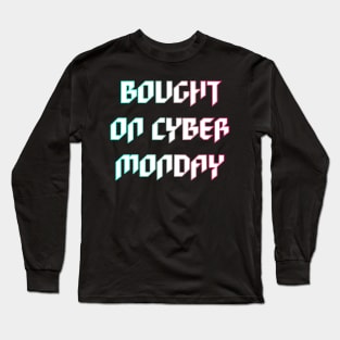 Bought on Cyber Monday Long Sleeve T-Shirt